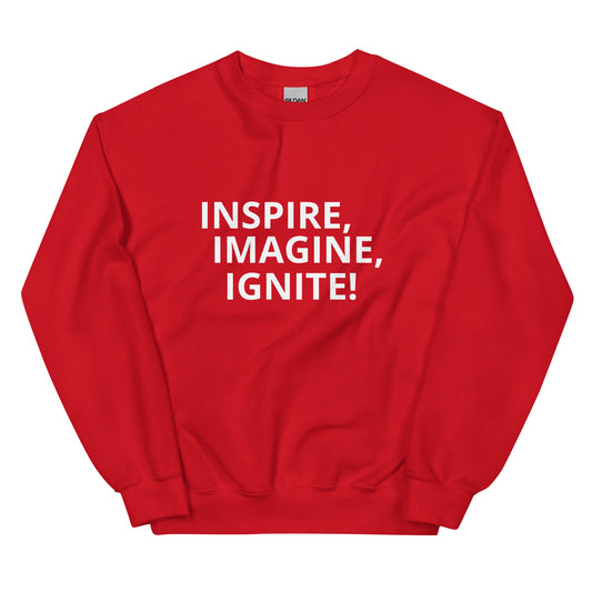 INSPIRE, IMAGINE, IGNITE! Unisex Sweatshirt